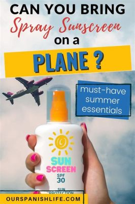 Can You Take Spray Sunscreen on a Plane? And Why Do Airports Smell Like Pretzels?